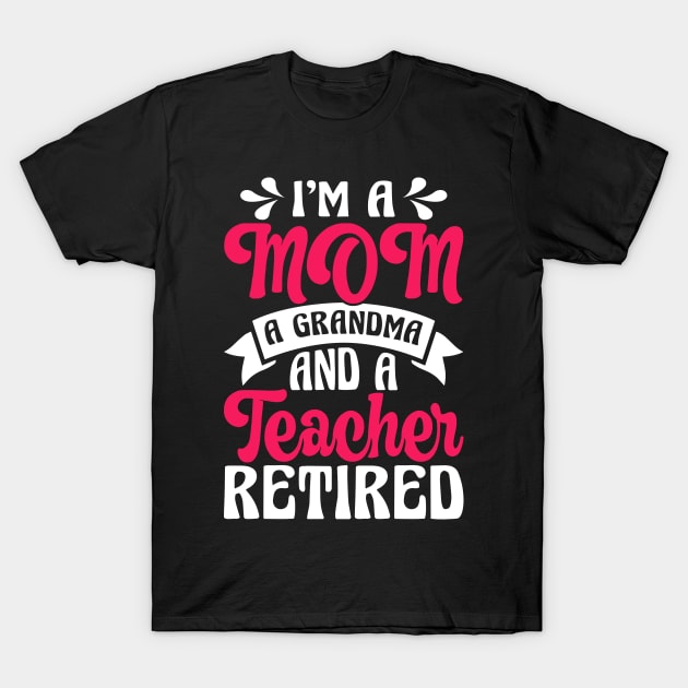 I'm A Mom A Grandma And A Teacher Retired T Shirt For Women Men T-Shirt by Pretr=ty